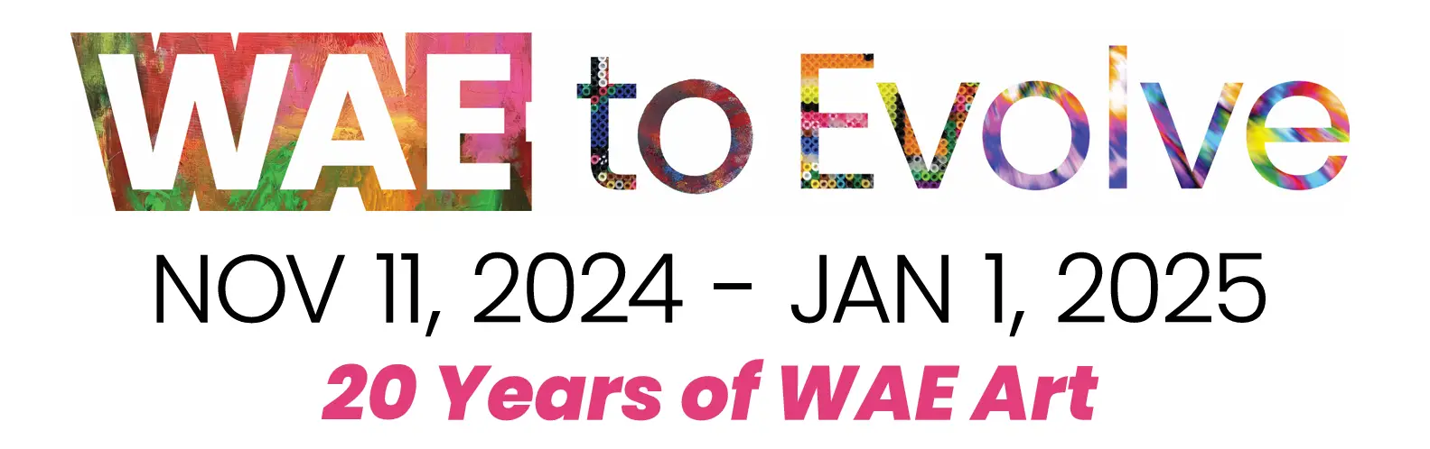 WAE to Evolve - November 11, 2024 to January 1, 2025 - 20 Years of WAE Art